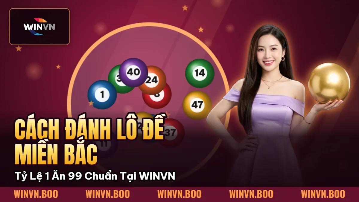 Cách Đánh Lô Đề Miền Bắc – Tỷ Lệ 1 Ăn 99 Chuẩn Tại WINVN