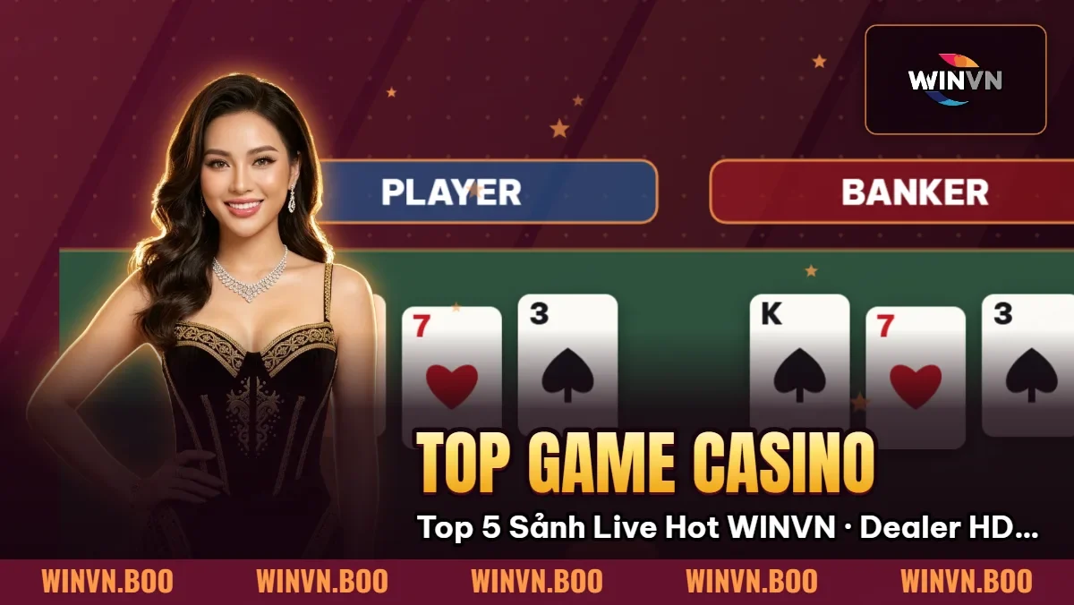 Top Game Casino: Top 5 Sảnh Live Hot Nhất WINVN – Dealer HD 2026 Top Game Casino: Top 5 Sảnh Live Hot Nhất WINVN – Dealer HD 2026