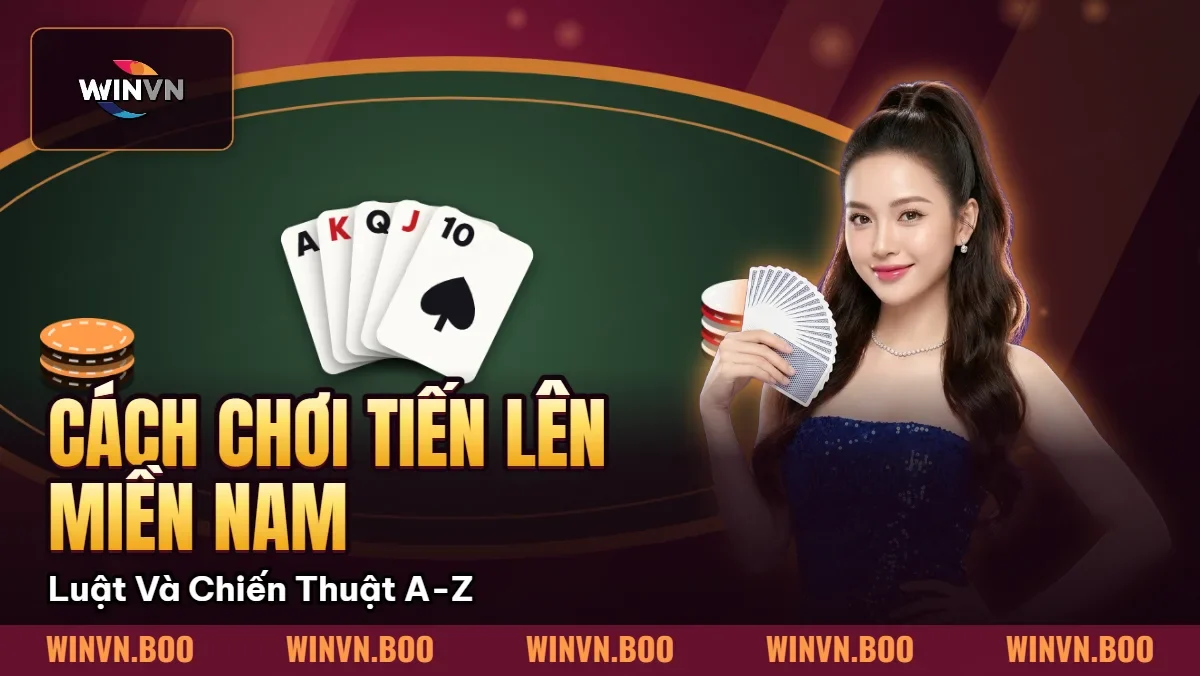 Cách Chơi Tiến Lên Miền Nam – Luật Và Chiến Thuật A-Z Cách Chơi Tiến Lên Miền Nam – Luật Và Chiến Thuật A-Z